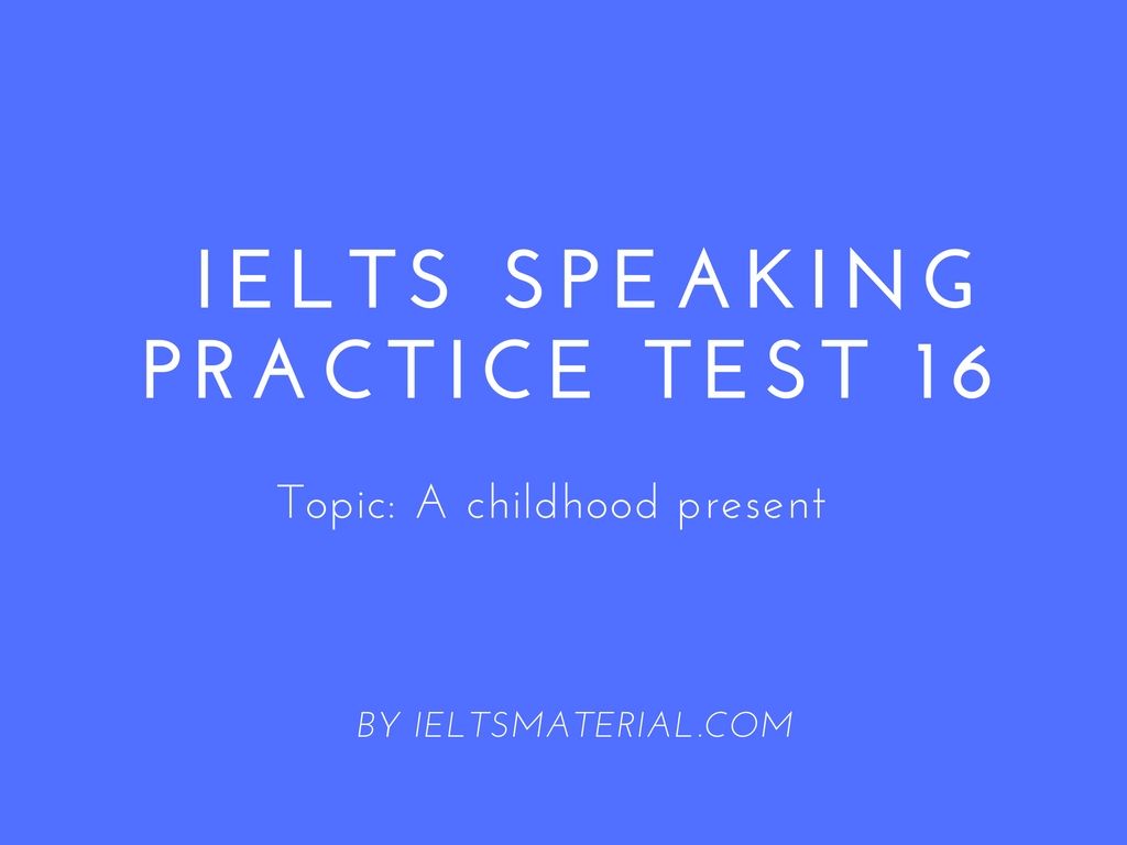 ielts-speaking-practice-test-16-topic-a-childhood-present