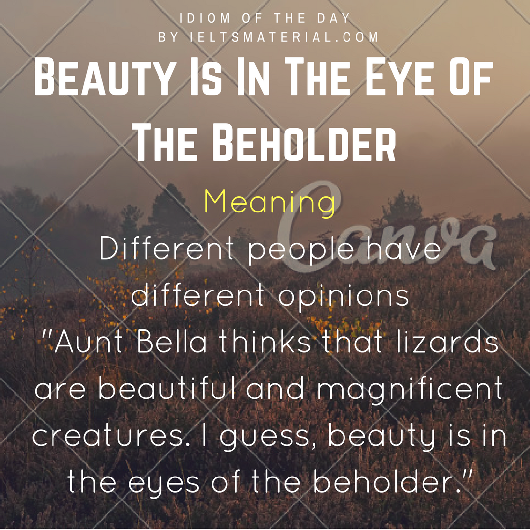 Beauty is in the eye of the beholder - Idioms by The Free