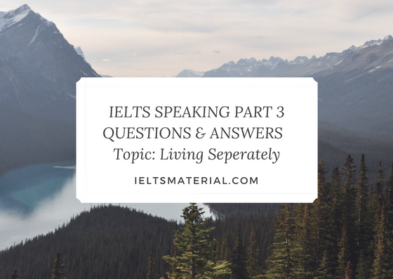 ielts-speaking-part-3-questions-answers-topic-living-seperately