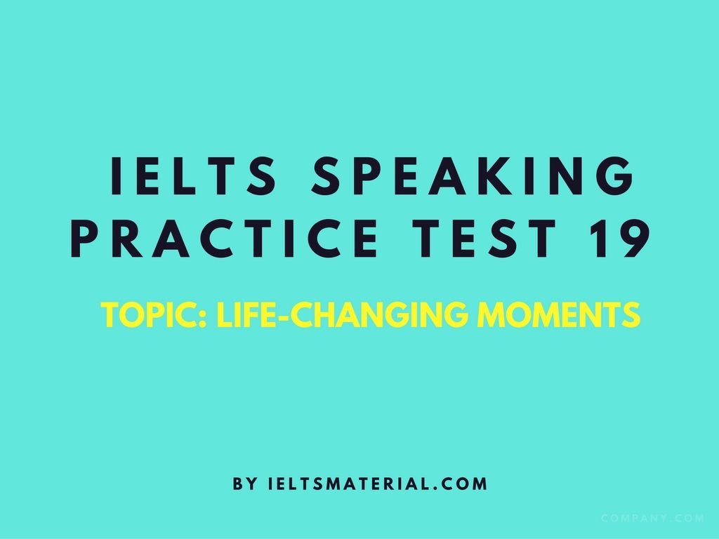 part ielts sample answers 1 speaking changing Practice Topic: Moments   Speaking 19 Test Life IELTS