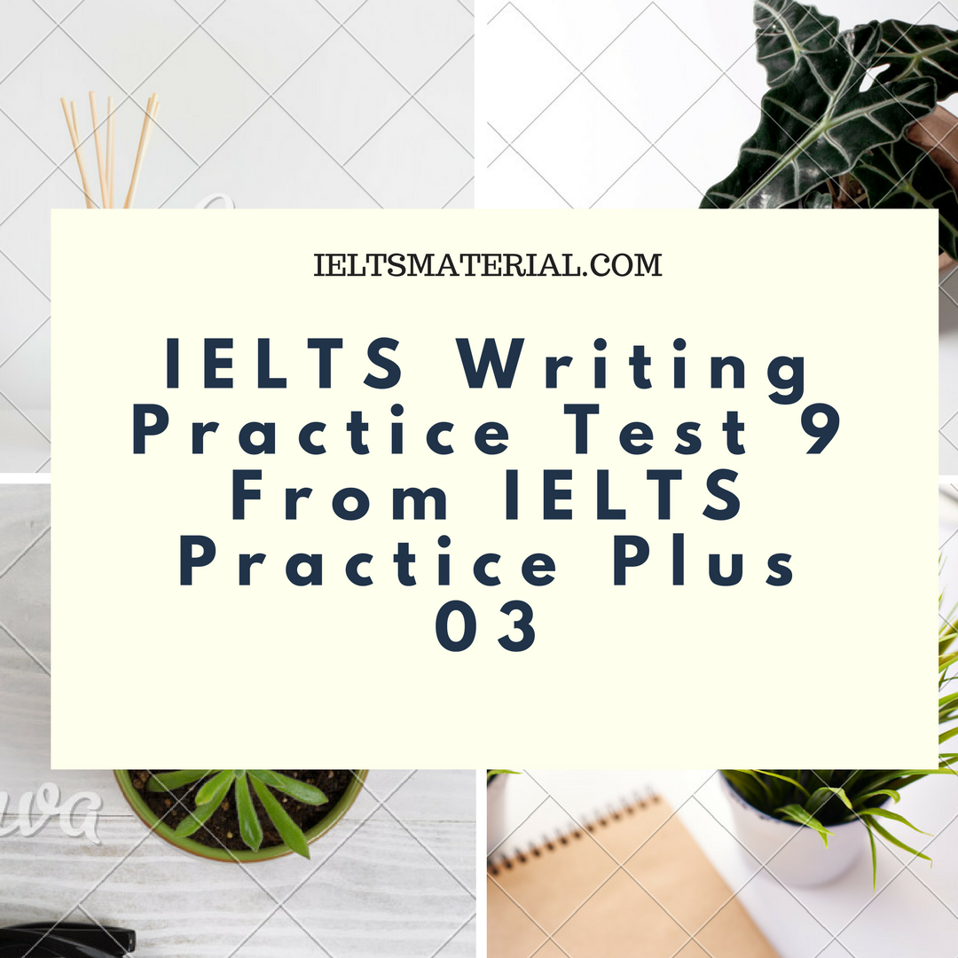 IELTS Writing Practice Test 9 From IELTS Practice Plus 03 Ielts writing practice test 9 from ielts practice plus 03