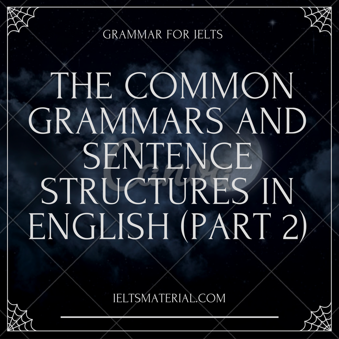 Grammar For IELTS: The Common Grammars And Sentence Structures In English (Part 2)