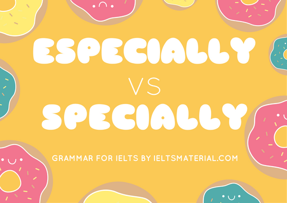 Grammar for IELTS: Especially vs Specially Exercises