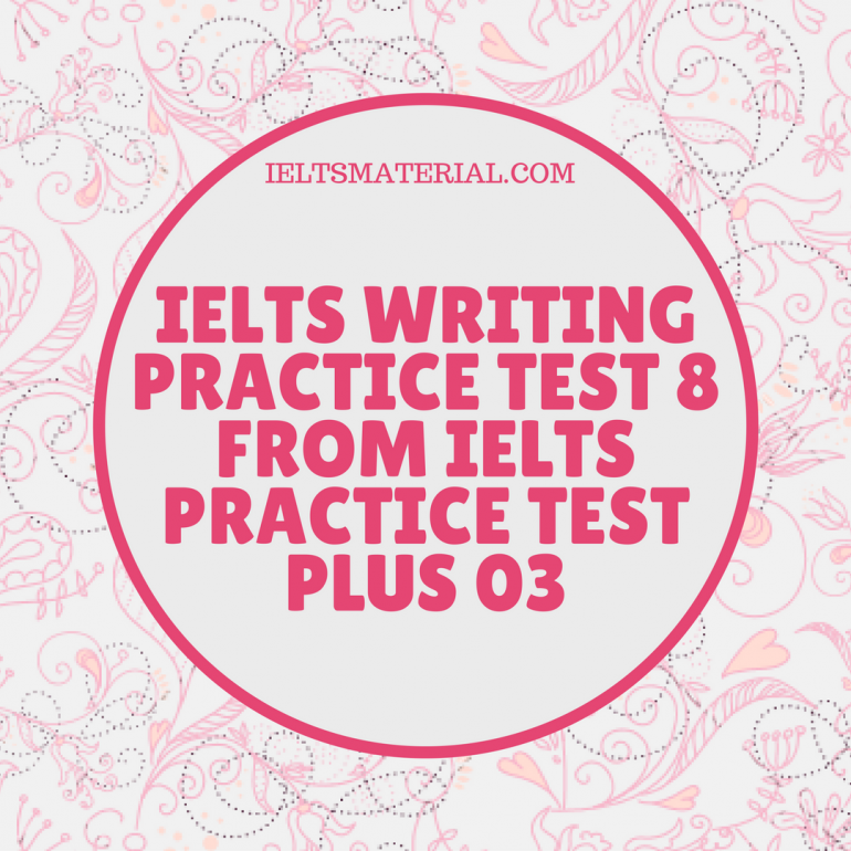 Ielts Writing Practice Test 8 From Ielts Practice Test Plus 03