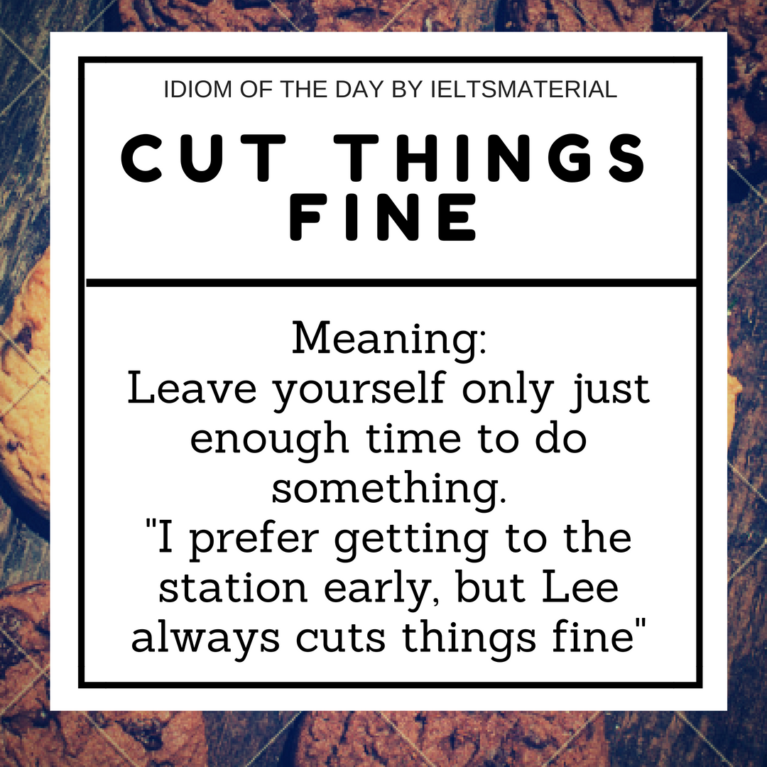 Cut Things Fine – Idiom Of The Day For IELTS