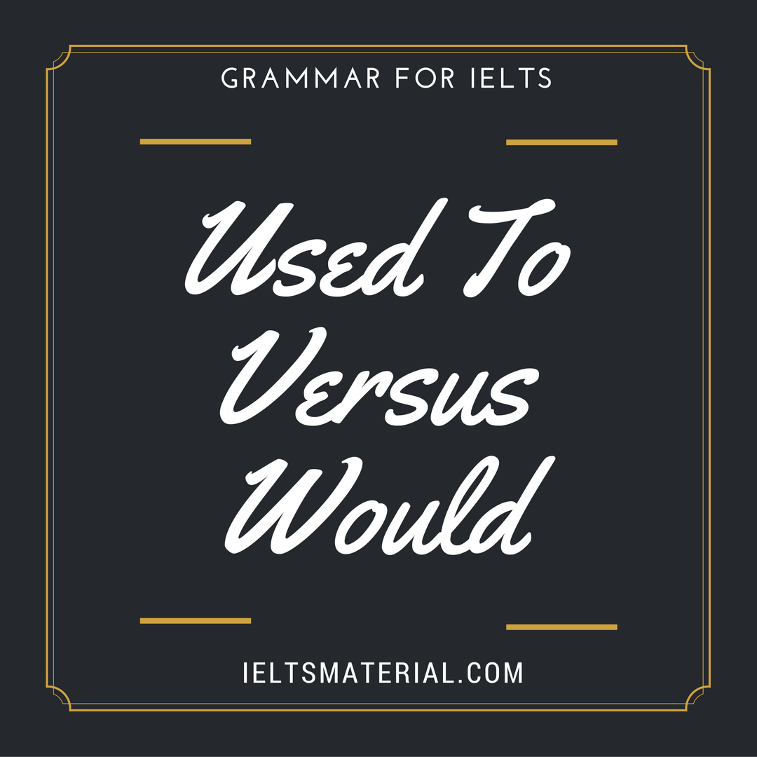 Grammar For IELTS: Used To Versus Would
