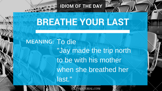 Breathe Your Last – Idiom Of The Day For IELTS