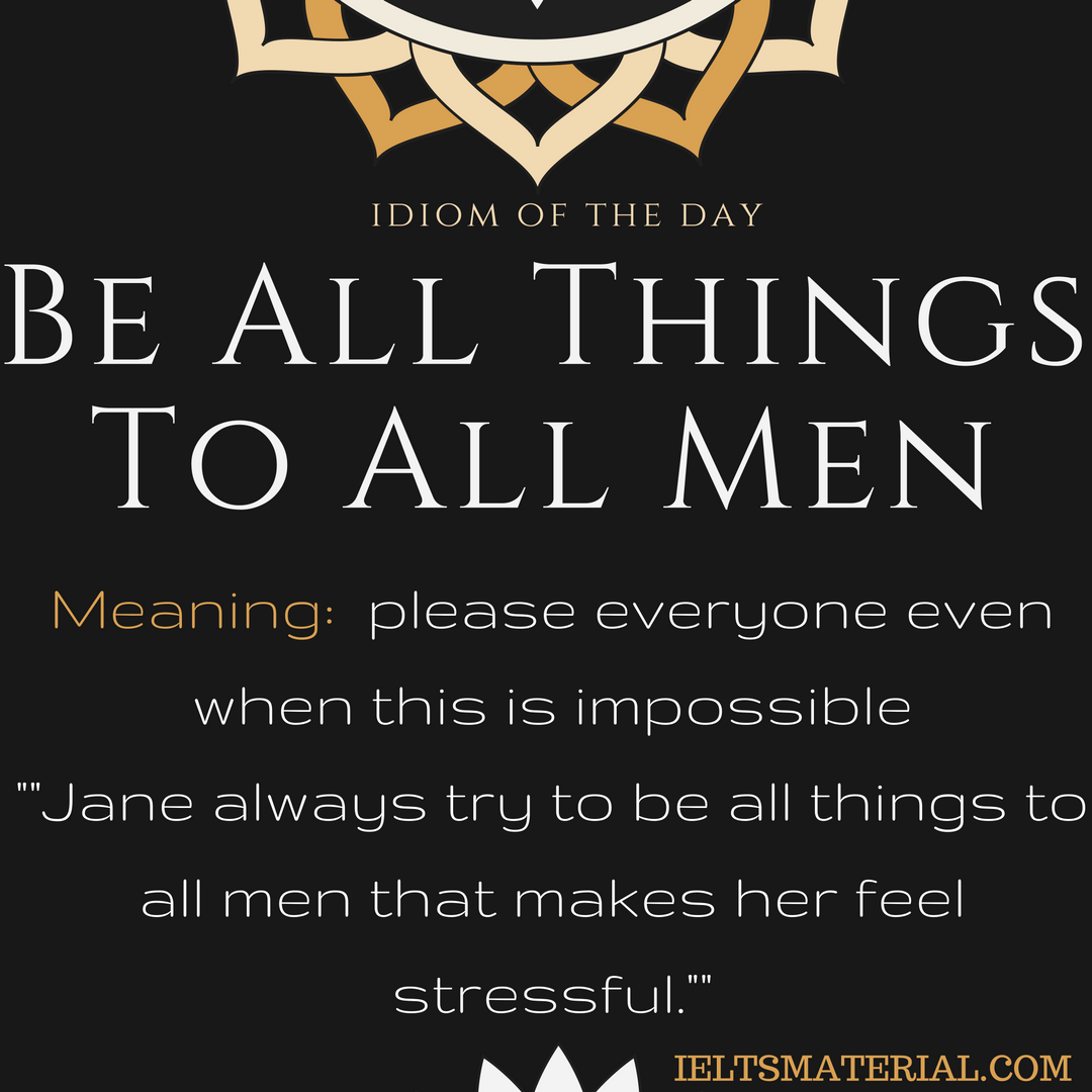 Be All Things To All Men – Idiom Of The Day For IELTS