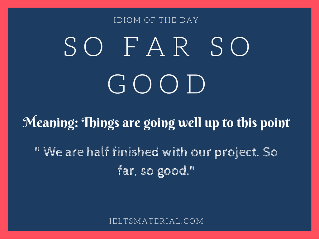 So Far So Good – Idiom Of The Day For IELTS