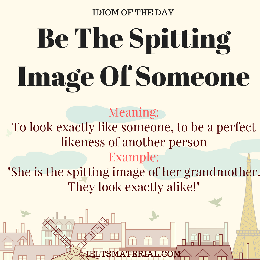 Be The Spitting Image Of Someone – Idiom Of The Day For IELTS