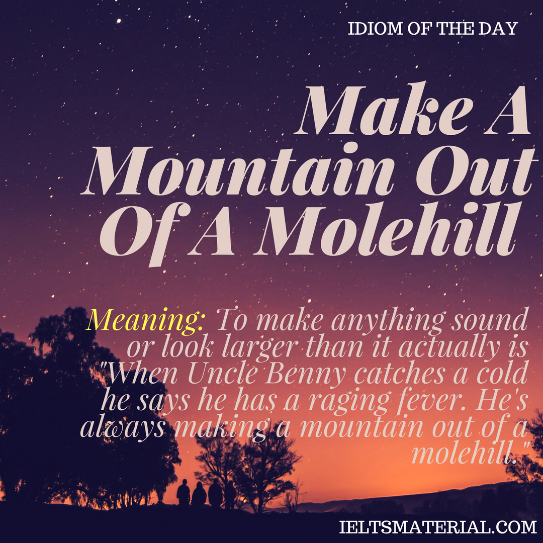Make A Mountain Out Of A Molehill – Idiom Of The Day For IELTS Speaking