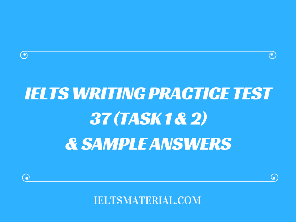 IELTS Writing Practice Test 37 Task 1 2 Sample Answers