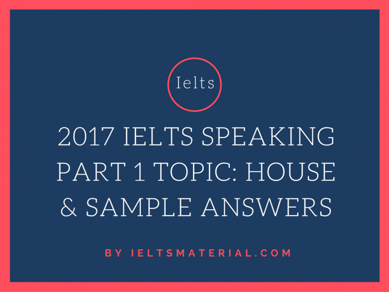 answers ielts speaking sample Sample Topic: 2017 Part & Answers IELTS Speaking House 1