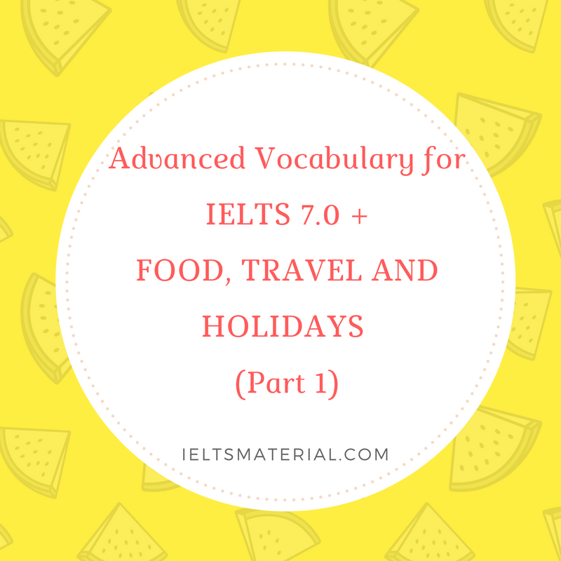 advanced-vocabulary-for-ielts-7-0-food-travel-and-holidays-part-1