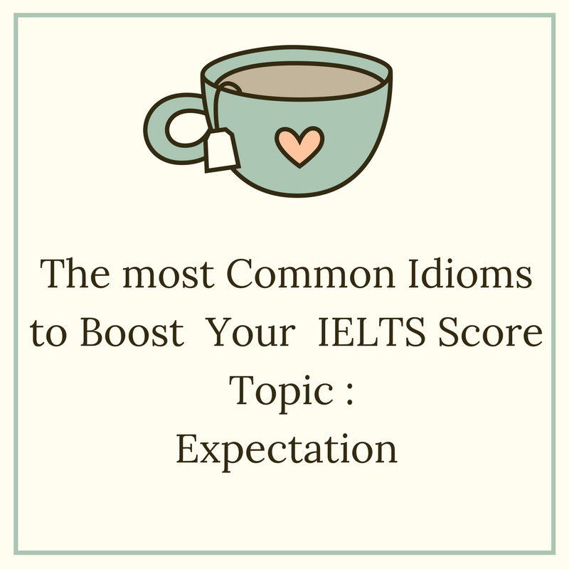 Common Idioms to Boost Your IELTS Score – Topic:  Expectation