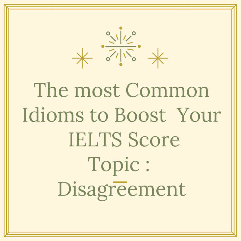 Common Idioms to Boost Your IELTS Score – Topic: Disagreement