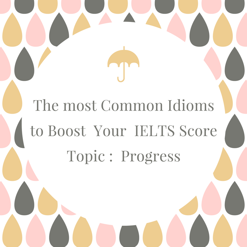 The most Common Idioms to Boost Your IELTS Score – Topic:  Progress