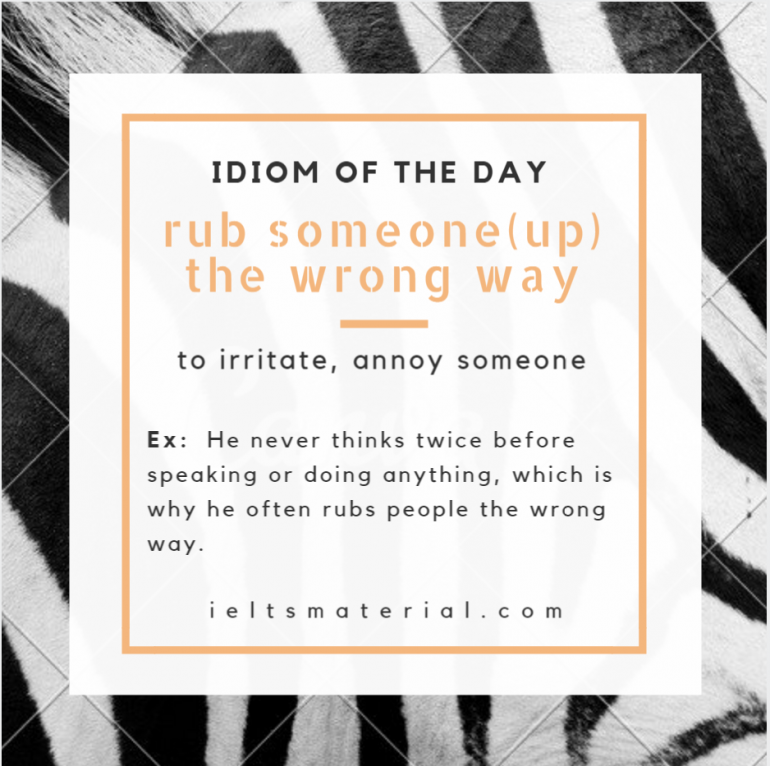 Rub Someone (Up) The Wrong Way Idiom Of The Day