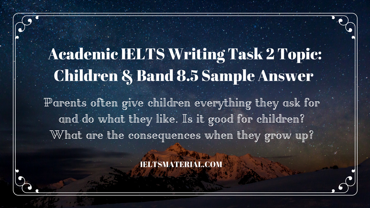 ielts sample part 2 & 8.5 IELTS Topic: Band Task 2 Writing Academic Children