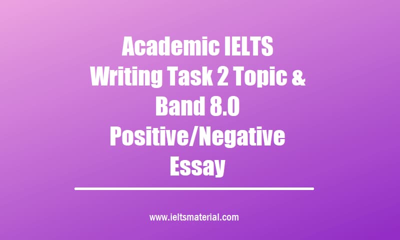 Academic IELTS Writing Task 2 Topic & Band 8.0 Positive/Negative ...