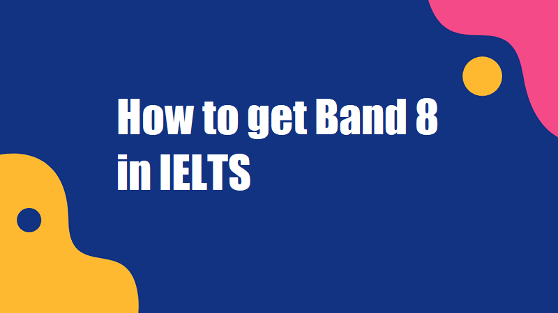 how-to-get-8-bands-in-ielts-ielts-materials-and-resources-get-ielts