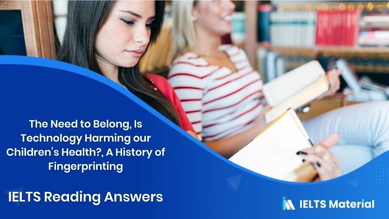 The Need to Belong, Is Technology Harming our Children’s Health?, A History of Fingerprinting – IELTS Reading Answers