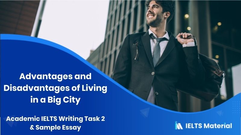 IELTS Writing Task 2 Advantages and Disadvantages Essay Topic: Living in big cities is becoming more difficult
