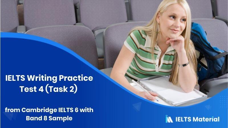 IELTS Writing Practice Test 4 (Task 2) from Cambridge IELTS 6 with Band 8 Sample