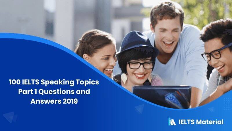 100 IELTS Speaking Topics Part 1 Questions and Answers 2019 5 100 IELTS Speaking Topics Part 1 Questions and Answers 2019