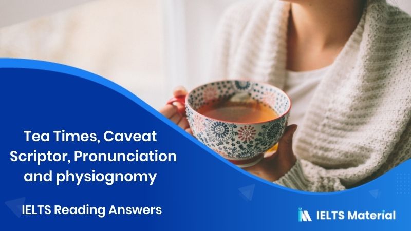 Tea Times, Caveat Scriptor, Pronunciation and Physiognomy – IELTS Reading Answers