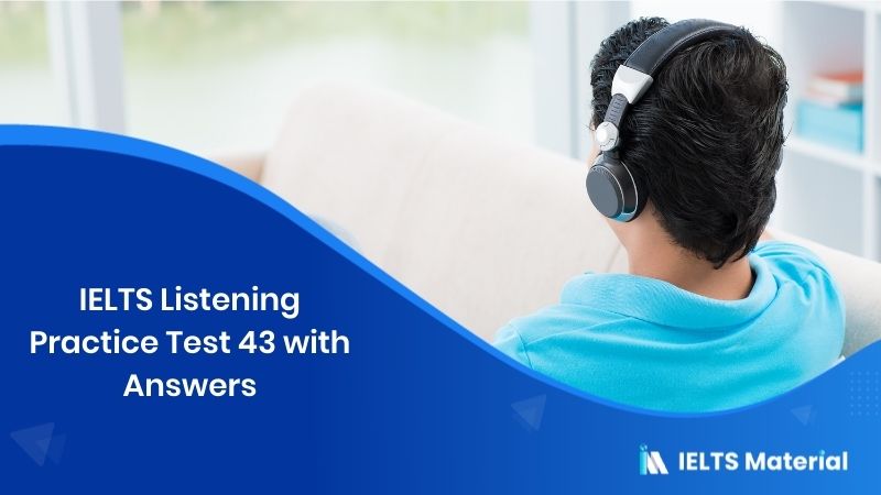 IELTS Listening Practice 43 – with Answers