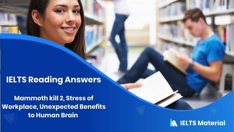 Mammoth kill 2, Stress of Workplace, Unexpected Benefits to Human Brain – IELTS Reading Answers
