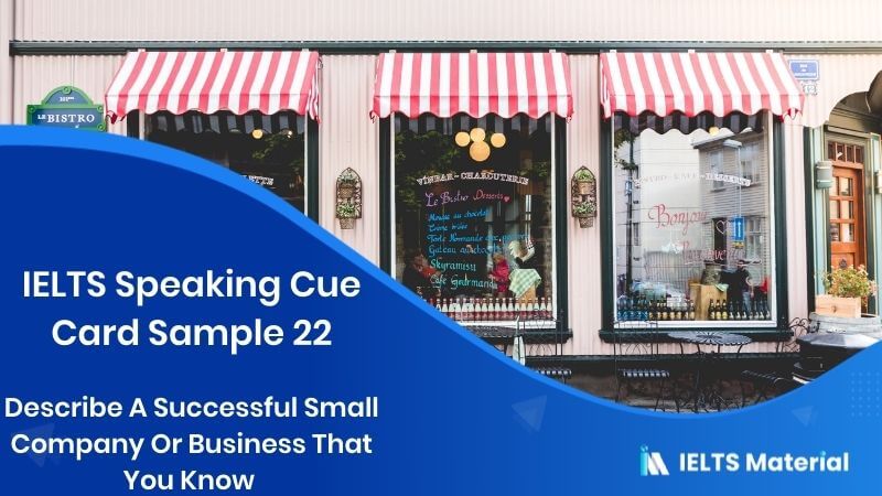 Describe A Successful Small Company Or Business That You Know: IELTS Cue Card Sample 22