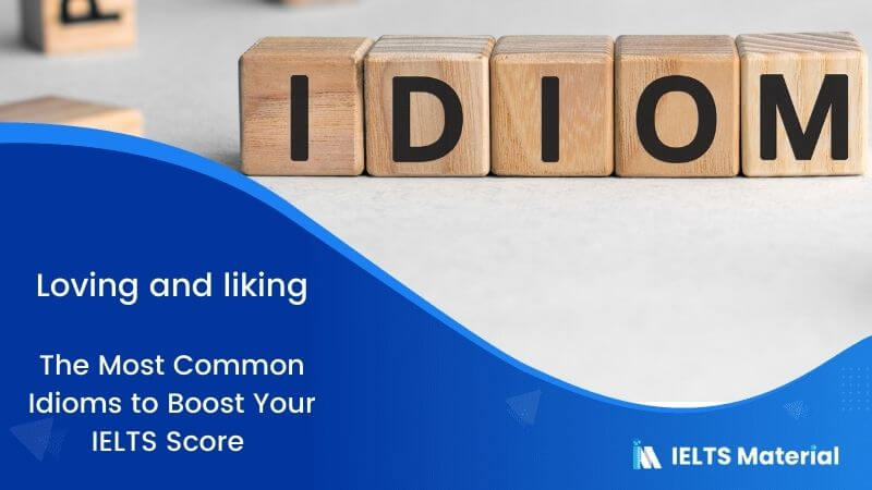 The Most Common Idioms to Boost  Your IELTS Score – Topic:  Loving and liking