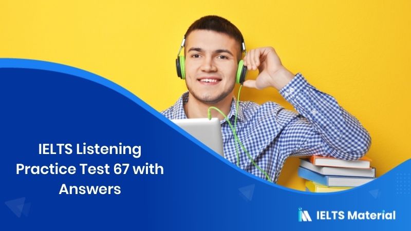 IELTS Listening Practice Test 67 - with Answers | IELTSMaterial.com