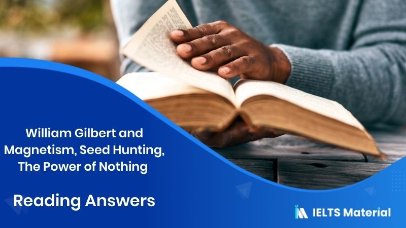 William Gilbert and Magnetism, Seed Hunting, The Power of Nothing – IELTS Reading Answers