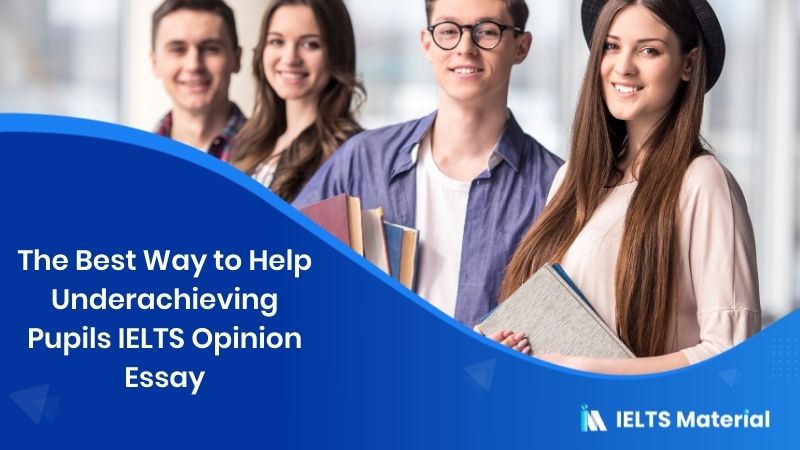IELTS Writing Task 2 Opinion Essay Topic: The Best Way to Help Underachieving Pupils