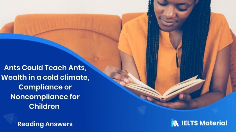 Ants Could Teach Ants, Wealth in a cold climate, Compliance or Noncompliance for children – IELTS Reading Answers