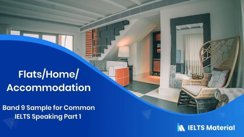 Band 9 Sample for Common IELTS Speaking Part 1 Topic : Flats/Home/Accommodation