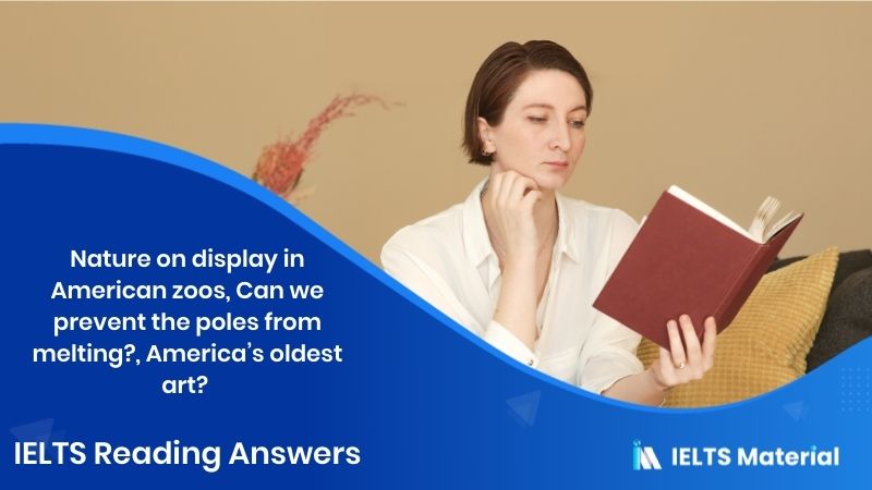 Nature on display in American zoos, Can we prevent the poles from melting?, America’s oldest art? – IELTS Reading Answers