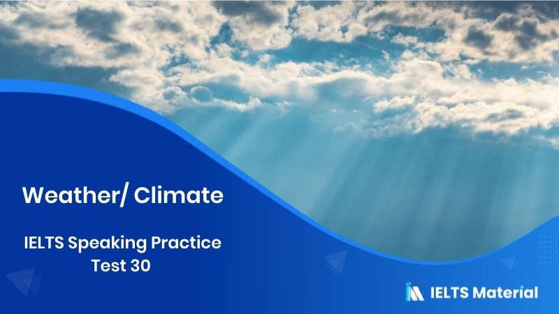 Weather/ Climate : IELTS Speaking Practice Test 30