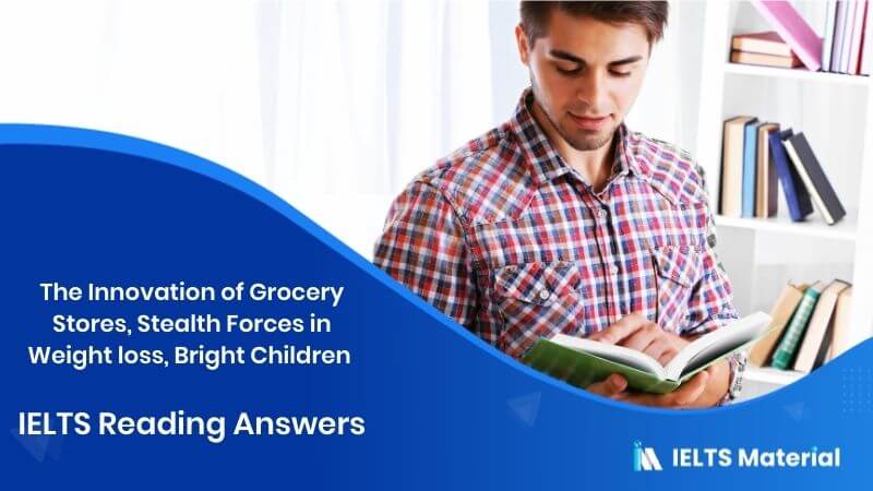 The Innovation of Grocery Stores, Stealth Forces in Weight loss, Bright Children – IELTS Reading Answers 2017