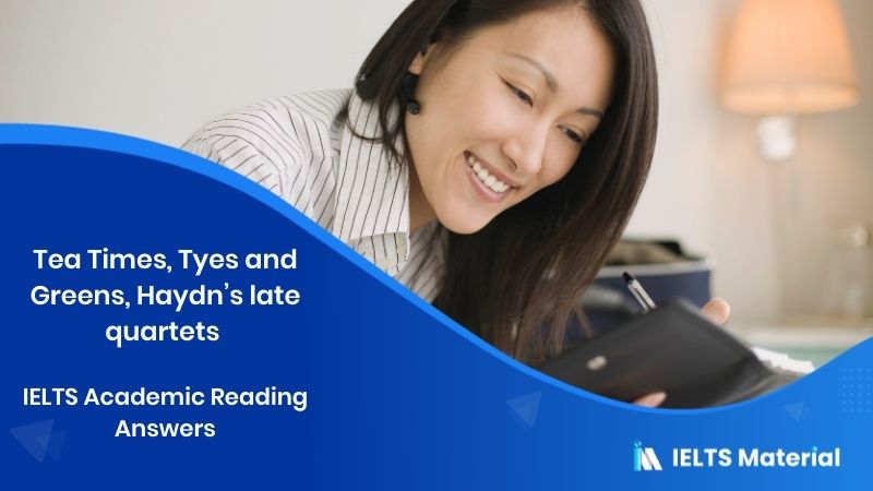 Tea Times, Tyes and Greens, Haydn’s late quartets – IELTS Academic Reading Answers