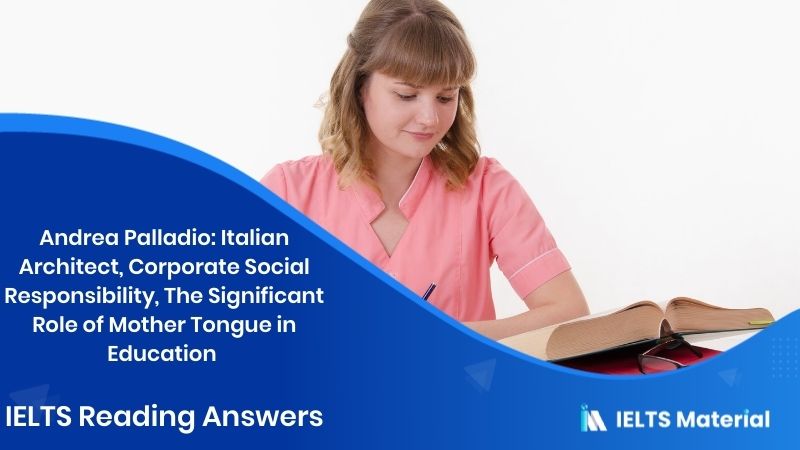 Andrea Palladio: Italian Architect, Corporate Social Responsibility, The Significant Role of Mother Tongue in Education – IELTS Reading Answers
