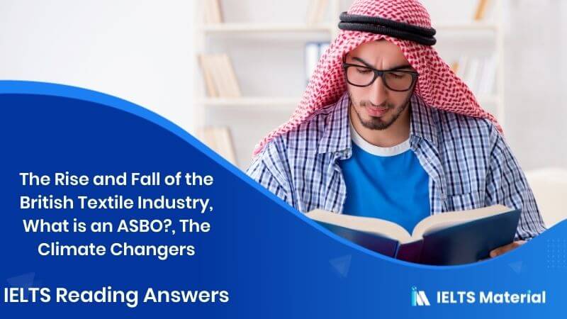 The Rise and Fall of the British Textile Industry, What is an ASBO?, The Climate Changers – IELTS Reading Answers