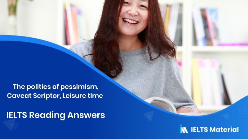 The politics of pessimism, Caveat Scriptor, Leisure time – IELTS Reading Answers