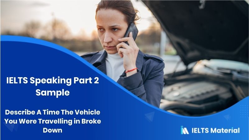 Describe A Time The Vehicle You Were Travelling in Broke Down: IELTS Speaking Part 2 Sample Answer