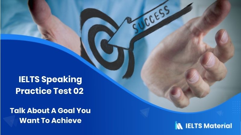 A Goal You Want To Achieve – IELTS Speaking Practice Test 02