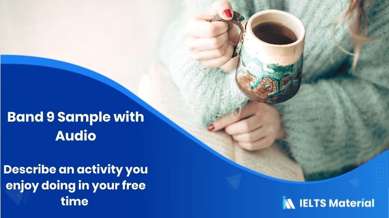 Describe an Activity you enjoy doing in your free time – Band 9 Sample with Audio