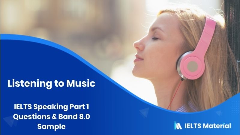 Listening to Music: IELTS Speaking Part 1 Sample Answer